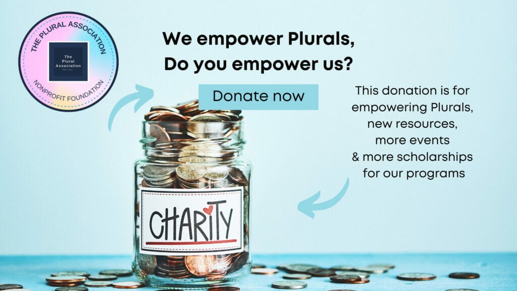 we empower Plurals, do you empower us? Donate now. This donation is for empowering Plurals, new resources, more events and more scholarships for our programs.